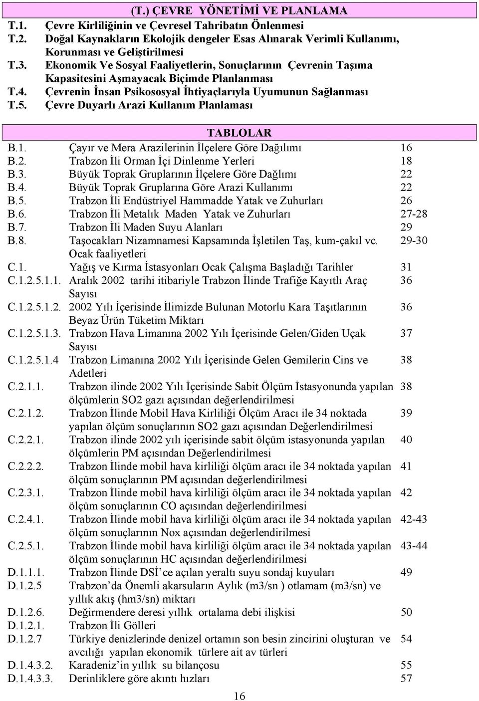 Faaliyetlerin, Sonuçlarının Çevrenin Taşıma Kapasitesini Aşmayacak Biçimde Planlanması Çevrenin İnsan Psikososyal İhtiyaçlarıyla Uyumunun Sağlanması Çevre Duyarlı Arazi Kullanım Planlaması TABLOLAR B.