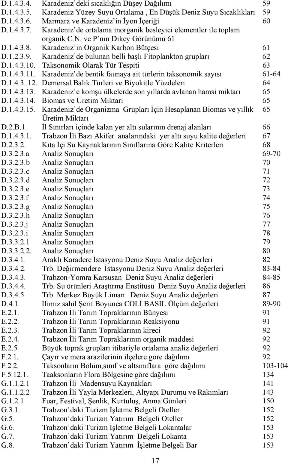 Karadeniz de bulunan belli başlı Fitoplankton grupları 62 D.1.4.3.10. Taksonomik Olarak Tür Tespiti 63 D.1.4.3.11. Karadeniz de bentik faunaya ait türlerin taksonomik sayısı 6164 D.1.4.3..12.