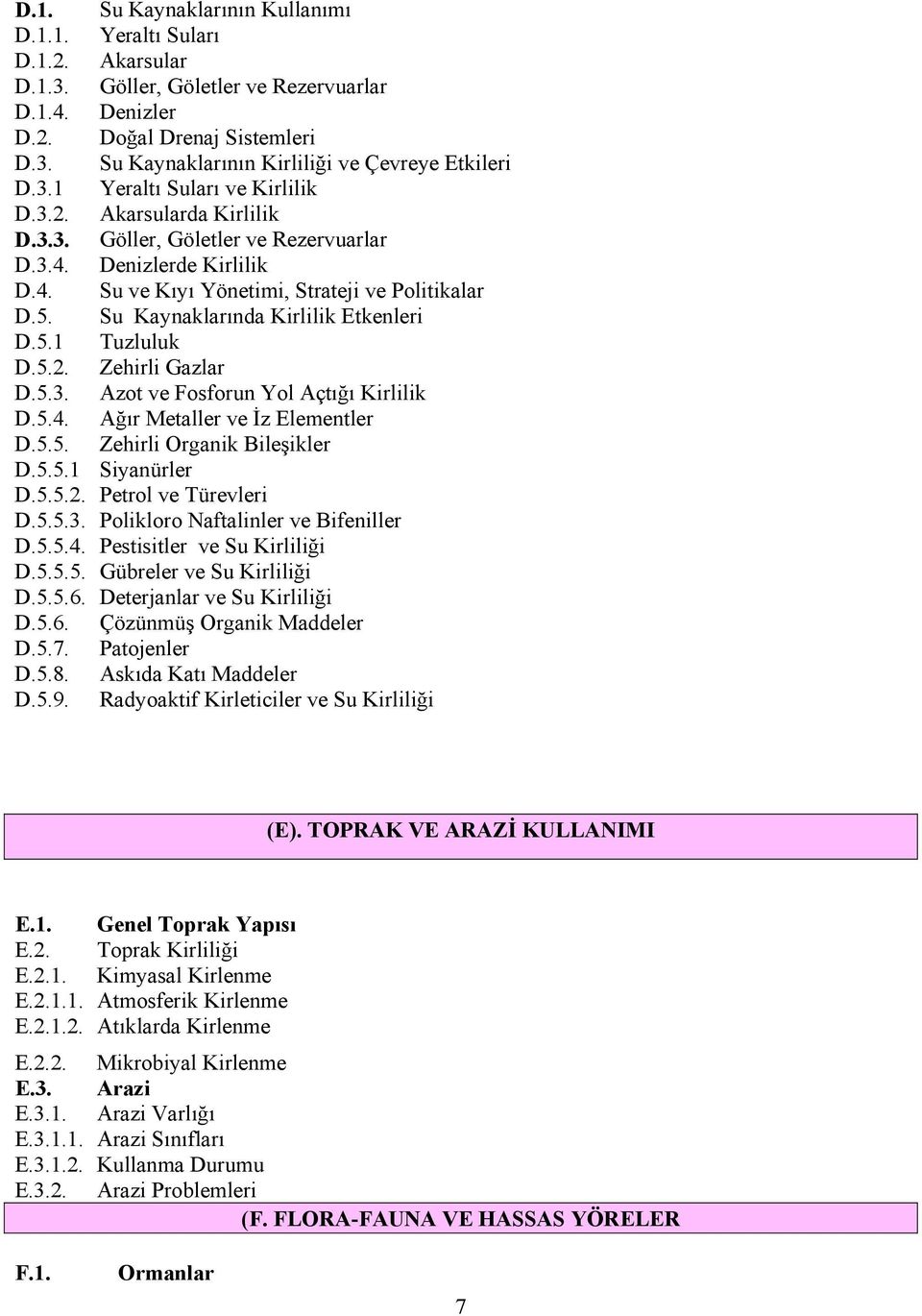 Su Kaynaklarında Kirlilik Etkenleri D.5.1 Tuzluluk D.5.2. Zehirli Gazlar D.5.3. Azot ve Fosforun Yol Açtığı Kirlilik D.5.4. Ağır Metaller ve İz Elementler D.5.5. Zehirli Organik Bileşikler D.5.5.1 Siyanürler D.