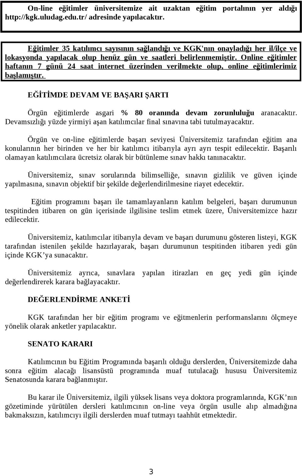 Online eğitimler haftanın 7 günü 24 saat internet üzerinden verilmekte olup, online eğitimlerimiz başlamıştır.