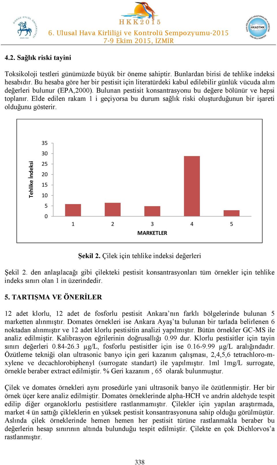 Elde edilen rakam 1 i geçiyorsa bu durum sağlık riski oluşturduğunun bir işareti olduğunu gösterir. 35 30 25 20 15 10 5 0 1 2 3 4 5 LER Şekil 2. Çilek için tehlike indeksi değerleri Şekil 2.