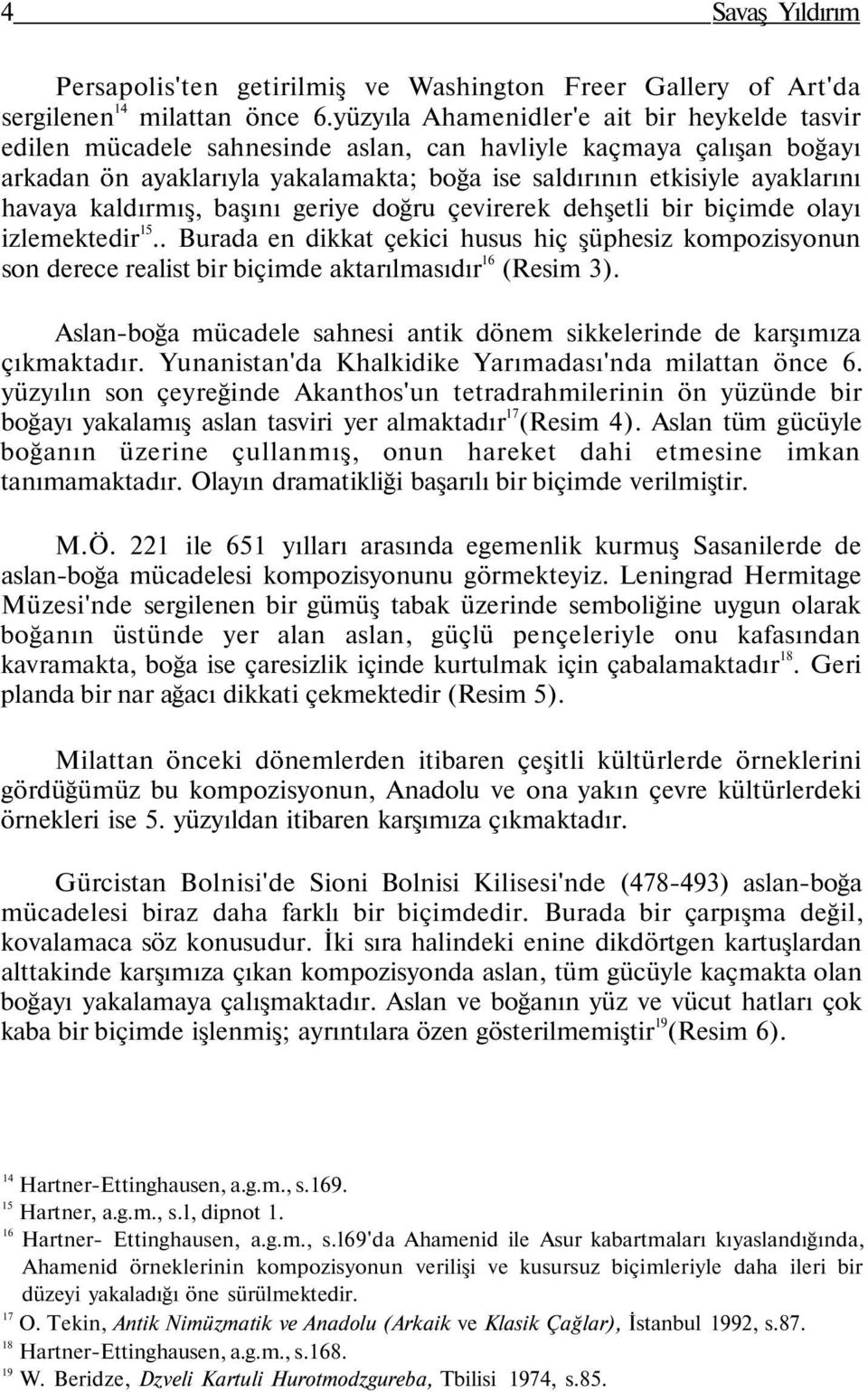 kaldırmış, başını geriye doğru çevirerek dehşetli bir biçimde olayı izlemektedir 15.