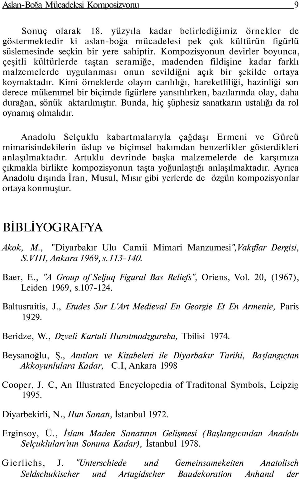 Kimi örneklerde olayın canlılığı, hareketliliği, hazinliği son derece mükemmel bir biçimde figürlere yansıtılırken, bazılarında olay, daha durağan, sönük aktarılmıştır.