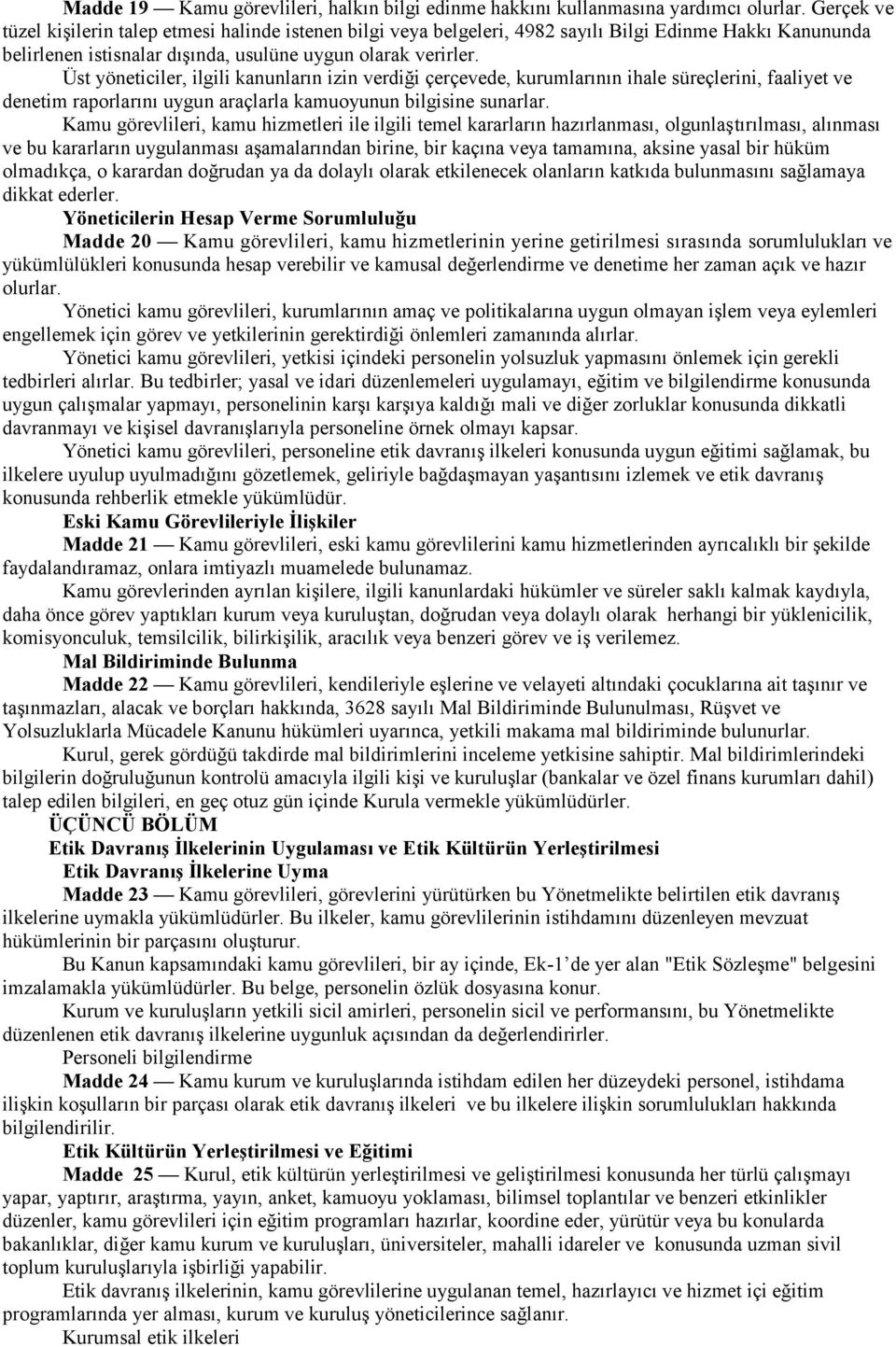 Üst yöneticiler, ilgili kanunların izin verdiği çerçevede, kurumlarının ihale süreçlerini, faaliyet ve denetim raporlarını uygun araçlarla kamuoyunun bilgisine sunarlar.