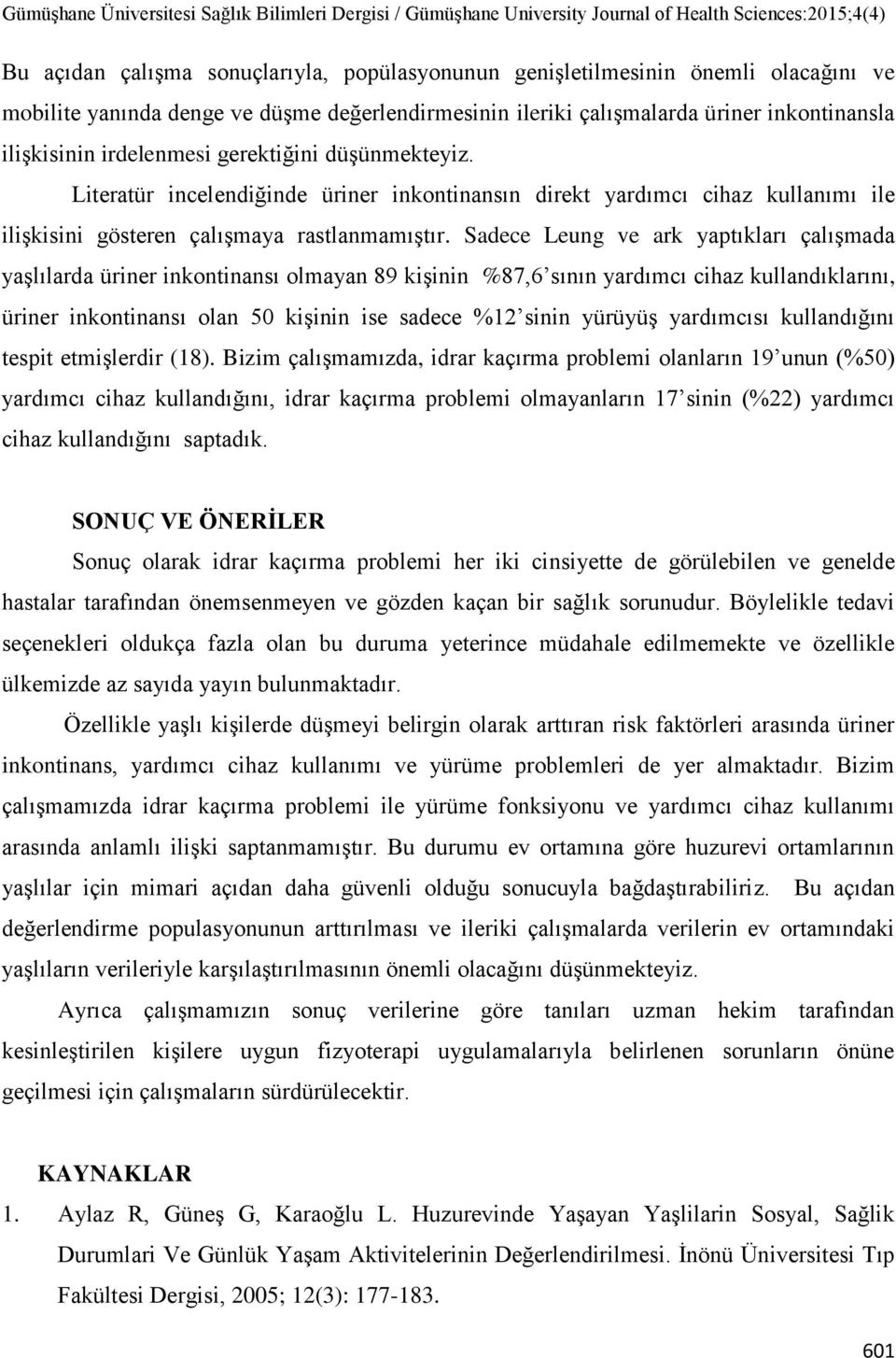 Sadece Leung ve ark yaptıkları çalışmada yaşlılarda üriner inkontinansı olmayan 89 kişinin %87,6 sının yardımcı cihaz kullandıklarını, üriner inkontinansı olan 50 kişinin ise sadece %12 sinin yürüyüş