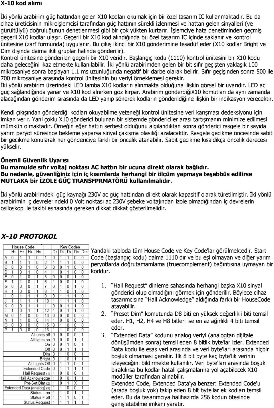 İşlemciye hata denetiminden geçmiş geçerli X10 kodlar ulaşır. Geçerli bir X10 kod alındığında bu özel tasarım IC içinde saklanır ve kontrol ünitesine (zarf formunda) uygulanır.