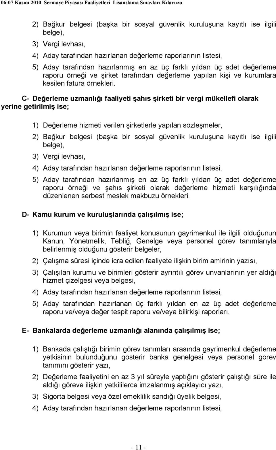 C- Değerleme uzmanlığı faaliyeti şahıs şirketi bir vergi mükellefi olarak yerine getirilmiş ise; 1) Değerleme hizmeti verilen şirketlerle yapılan sözleşmeler,  üç farklı yıldan üç adet değerleme