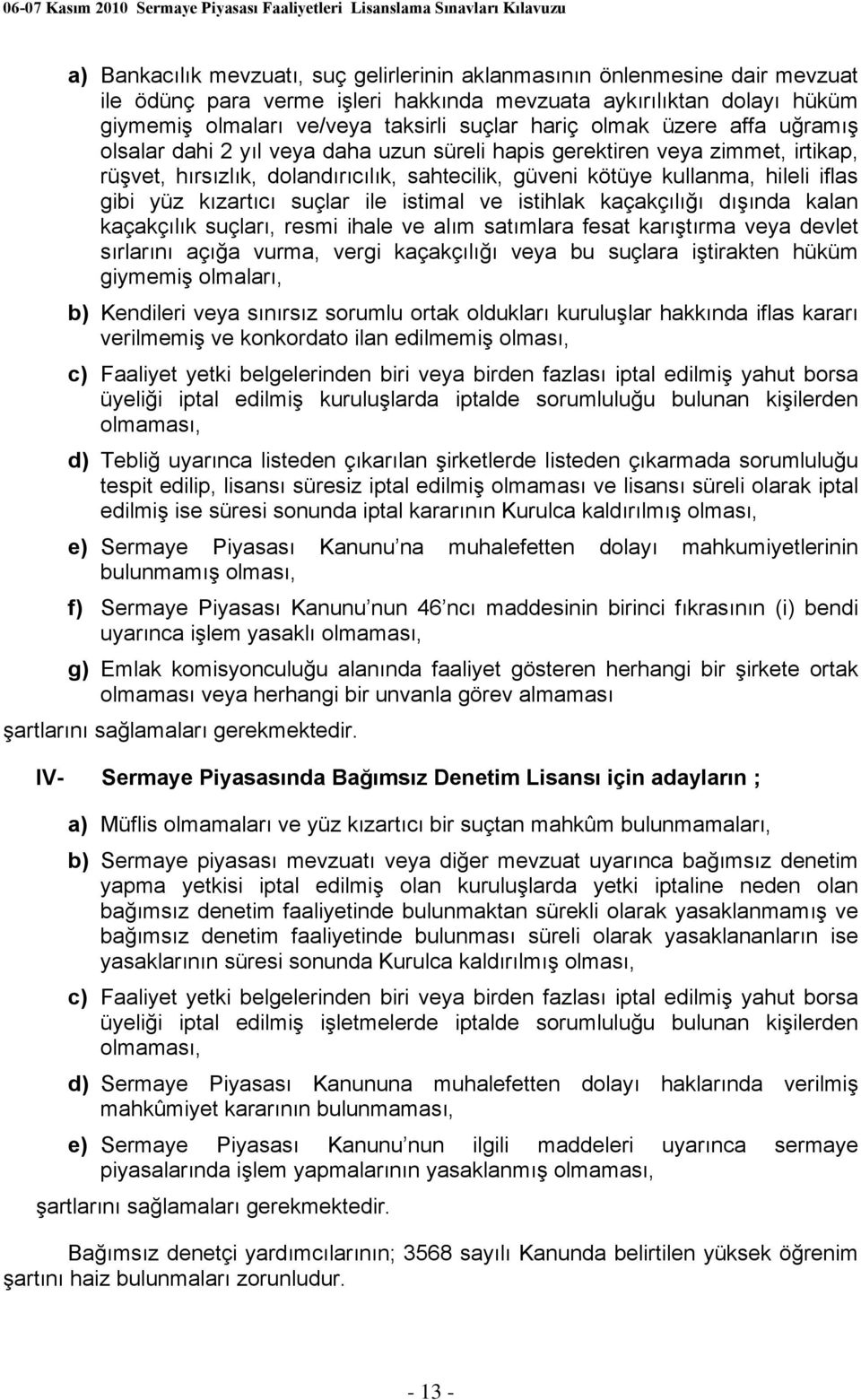 kızartıcı suçlar ile istimal ve istihlak kaçakçılığı dışında kalan kaçakçılık suçları, resmi ihale ve alım satımlara fesat karıştırma veya devlet sırlarını açığa vurma, vergi kaçakçılığı veya bu