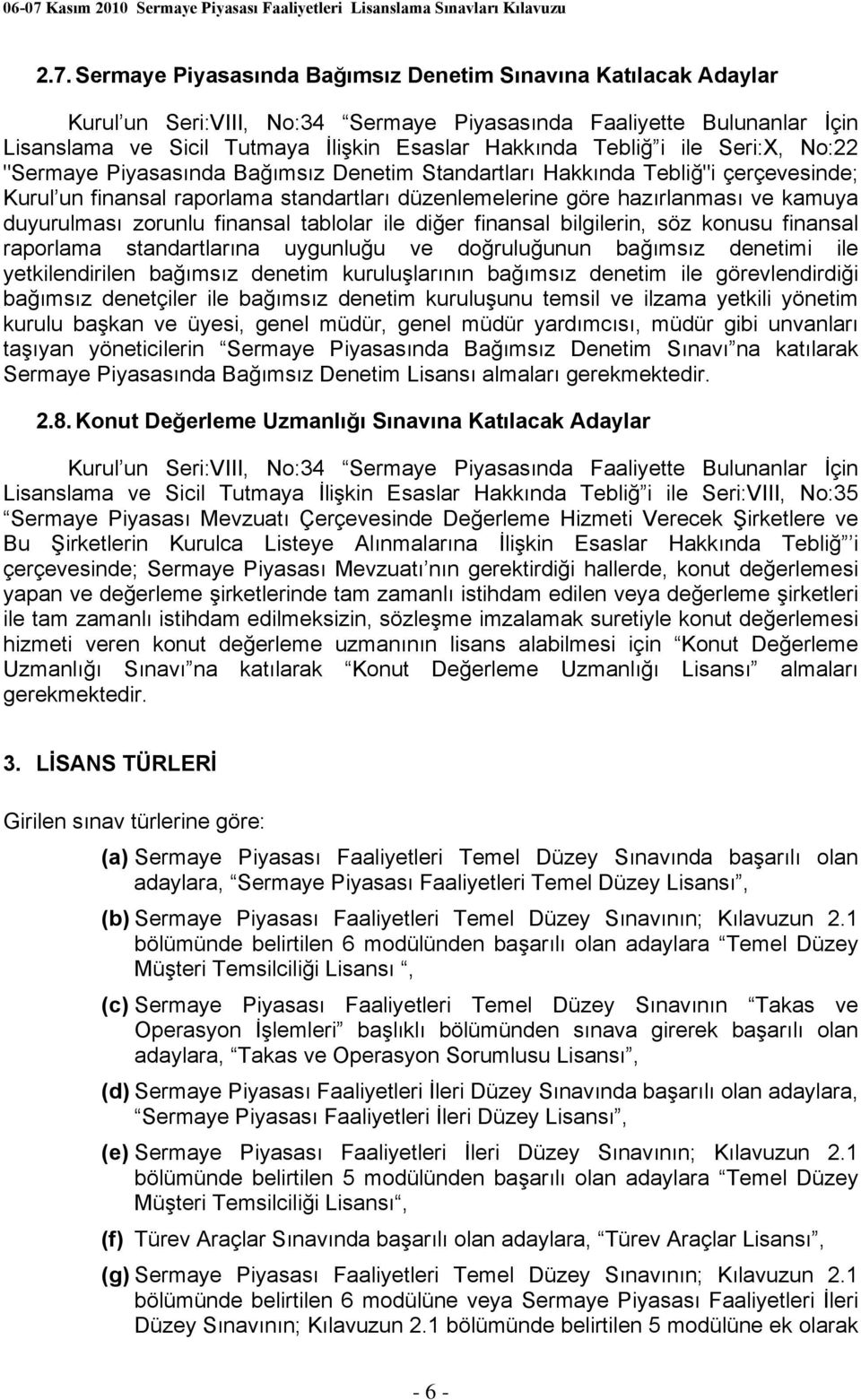 duyurulması zorunlu finansal tablolar ile diğer finansal bilgilerin, söz konusu finansal raporlama standartlarına uygunluğu ve doğruluğunun bağımsız denetimi ile yetkilendirilen bağımsız denetim