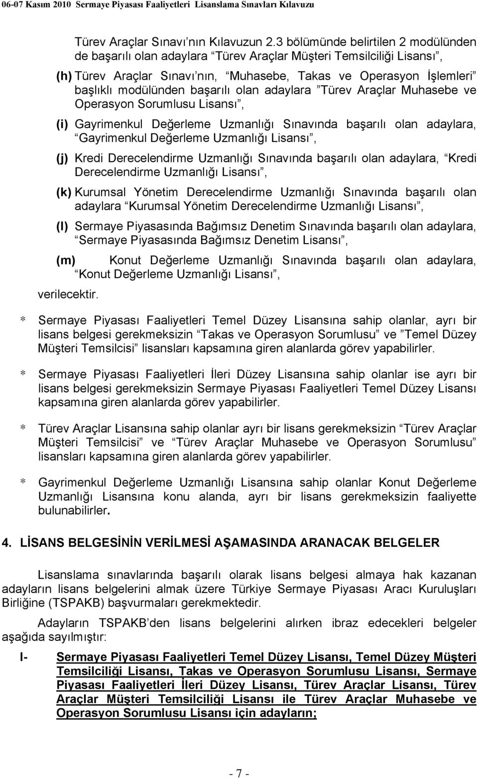 başarılı olan adaylara Türev Araçlar Muhasebe ve Operasyon Sorumlusu Lisansı, (i) Gayrimenkul Değerleme Uzmanlığı Sınavında başarılı olan adaylara, Gayrimenkul Değerleme Uzmanlığı Lisansı, (j) Kredi