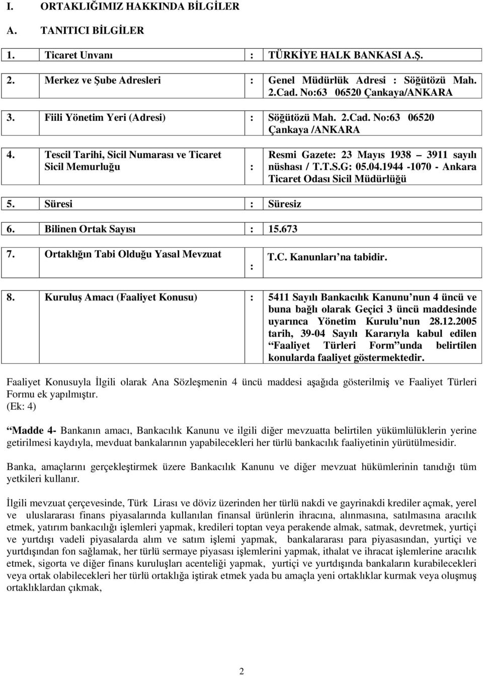 04.1944-1070 - Ankara Ticaret Odası Sicil Müdürlüü 5. Süresi : Süresiz 6. Bilinen Ortak Sayısı : 15.673 7. Ortaklıın Tabi Olduu Yasal Mevzuat : T.C. Kanunları na tabidir. 8.