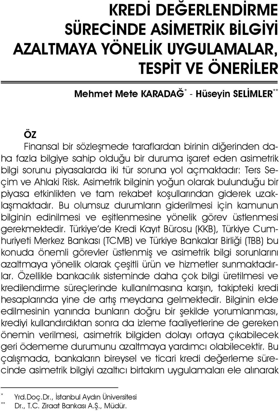 Asimetrik bilginin yoğun olarak bulunduğu bir piyasa etkinlikten ve tam rekabet koşullarından giderek uzaklaşmaktadır.