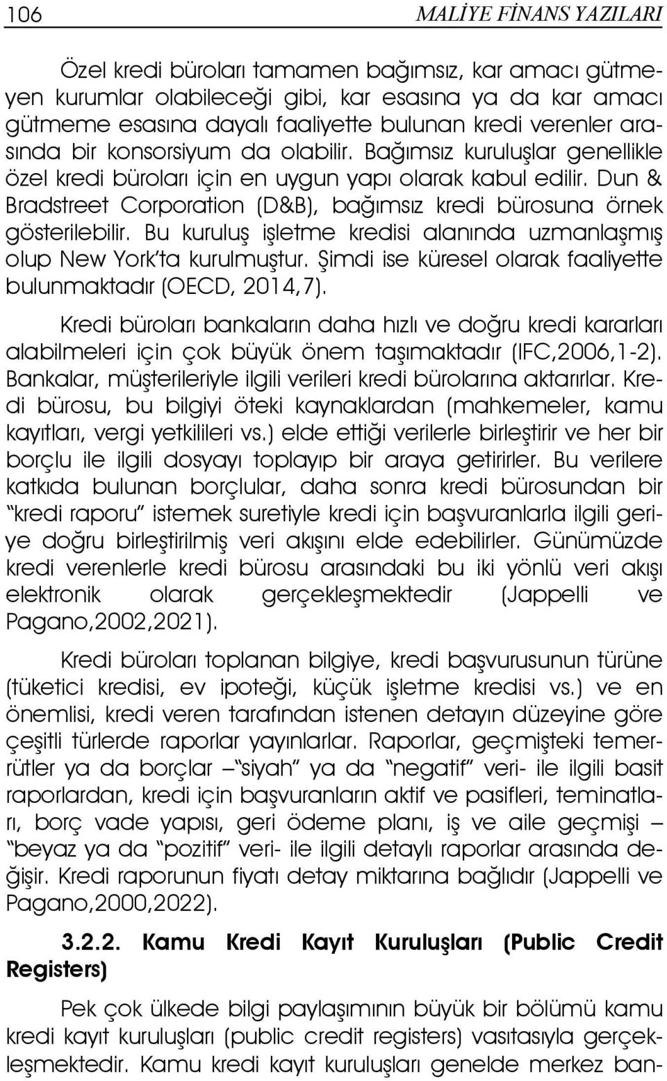 Dun & Bradstreet Corporation (D&B), bağımsız kredi bürosuna örnek gösterilebilir. Bu kuruluş işletme kredisi alanında uzmanlaşmış olup New York ta kurulmuştur.