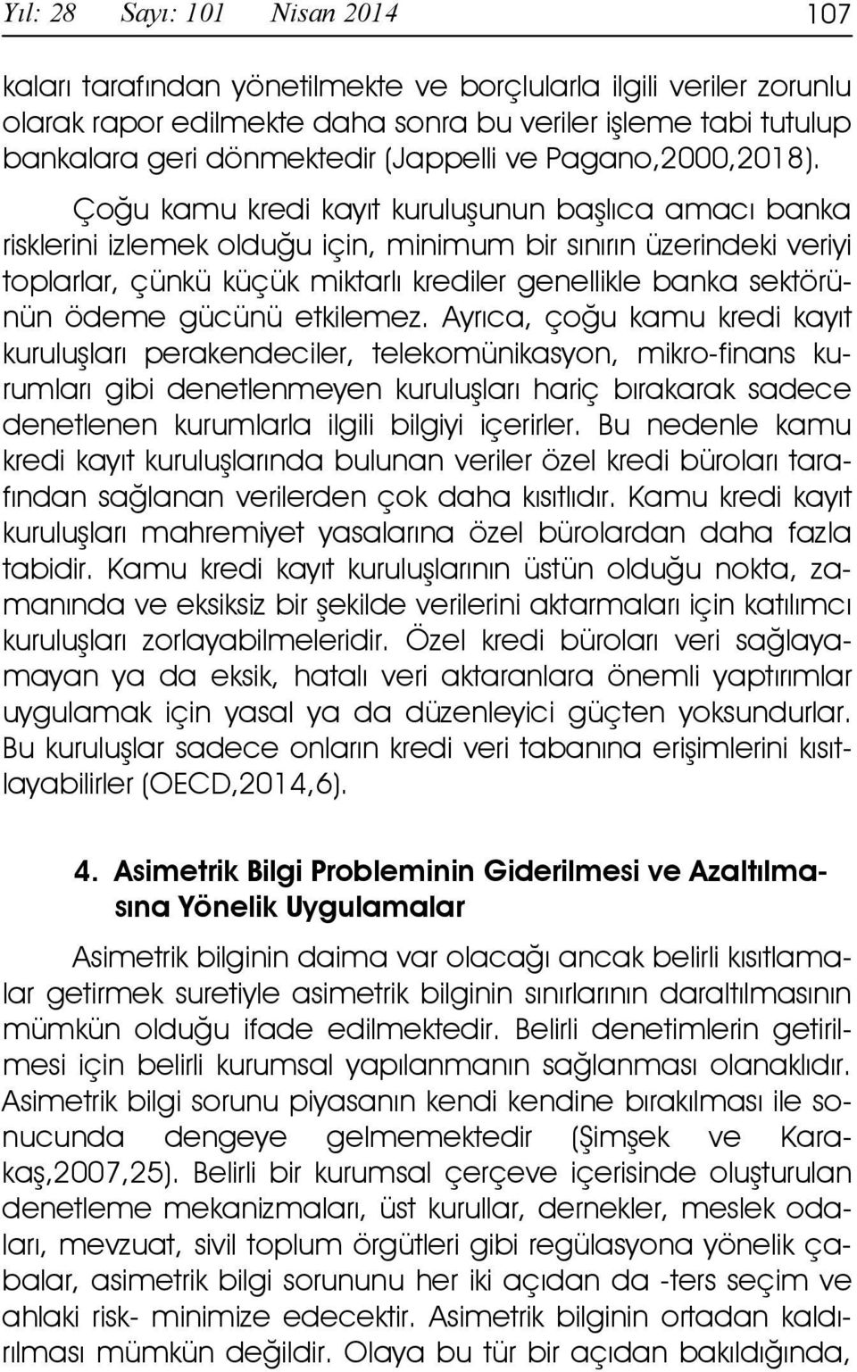 Çoğu kamu kredi kayıt kuruluşunun başlıca amacı banka risklerini izlemek olduğu için, minimum bir sınırın üzerindeki veriyi toplarlar, çünkü küçük miktarlı krediler genellikle banka sektörünün ödeme