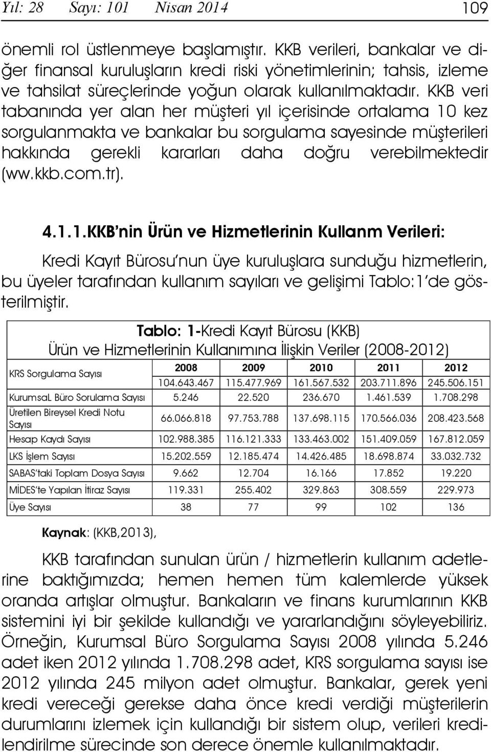 KKB veri tabanında yer alan her müşteri yıl içerisinde ortalama 10 kez sorgulanmakta ve bankalar bu sorgulama sayesinde müşterileri hakkında gerekli kararları daha doğru verebilmektedir (ww.kkb.com.