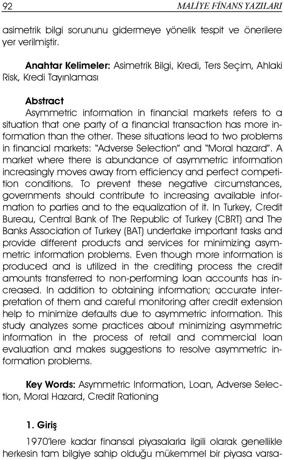 transaction has more information than the other. These situations lead to two problems in financial markets: Adverse Selection and Moral hazard.