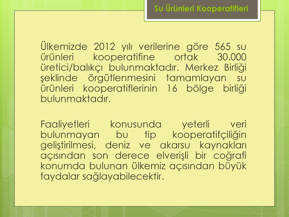 Merkez Birliği şeklinde örgütlenmesini tamamlayan su ürünleri kooperatiflerinin 16 bölge birliği bulunmaktadır.