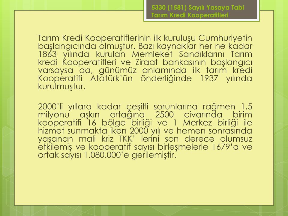 Kooperatifi Atatürk ün önderliğinde 1937 yılında kurulmuştur. 2000 li yıllara kadar çeşitli sorunlarına rağmen 1.