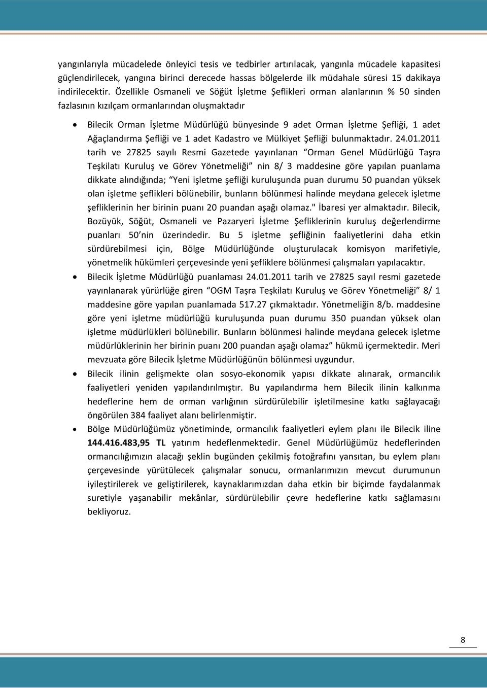 Özellikle Osmaneli ve Söğüt İşletme Şeflikleri orman alanlarının % 50 sinden fazlasının kızılçam ormanlarından oluşmaktadır Bilecik bünyesinde 9 adet Şefliği, 1 adet Ağaçlandırma Şefliği ve 1 adet