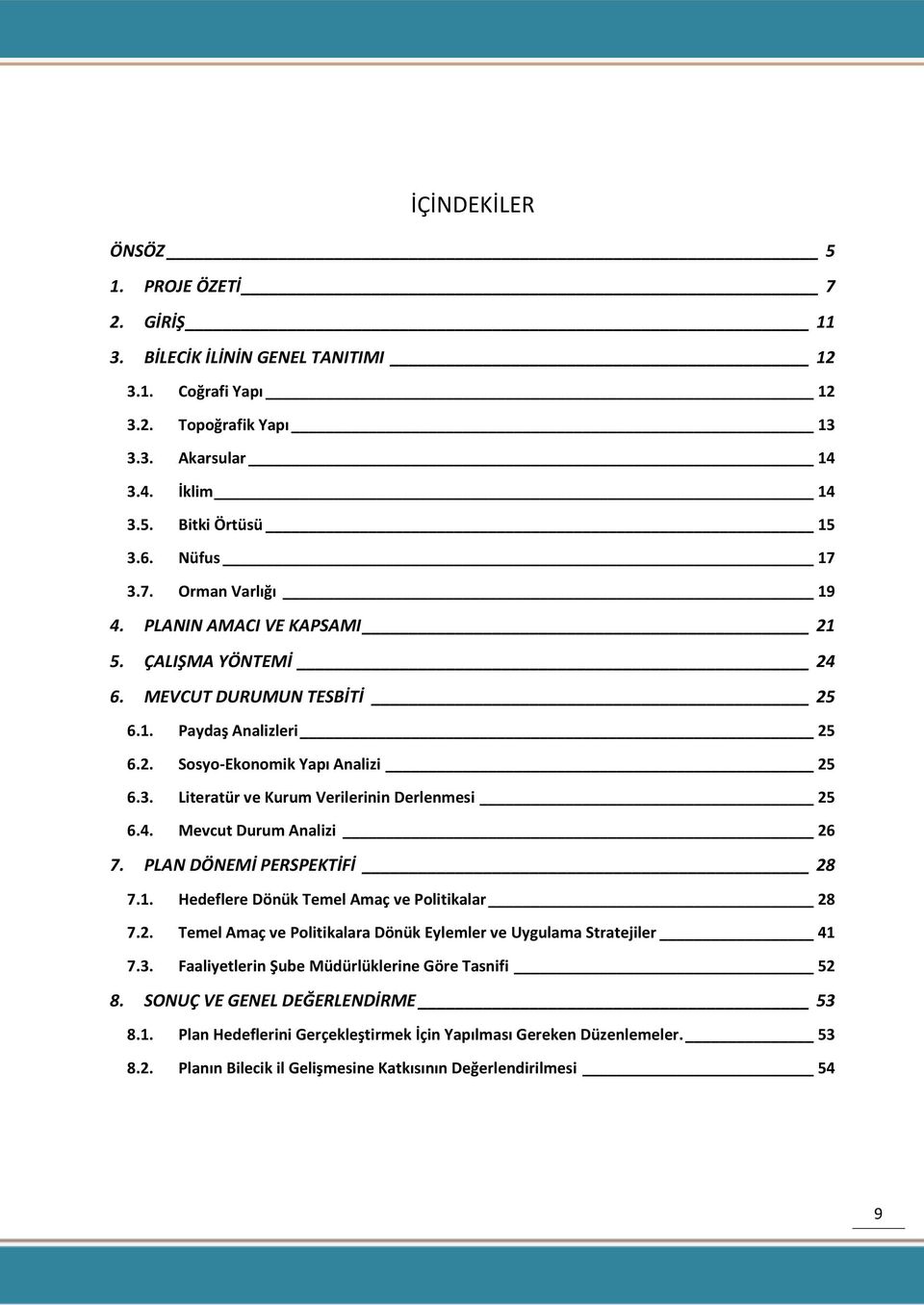 Literatür ve Kurum Verilerinin Derlenmesi 25 6.4. Mevcut Durum Analizi 26 7. PLAN DÖNEMİ PERSPEKTİFİ 28 7.1. Hedeflere Dönük Temel Amaç ve Politikalar 28 7.2. Temel Amaç ve Politikalara Dönük Eylemler ve Uygulama Stratejiler 41 7.