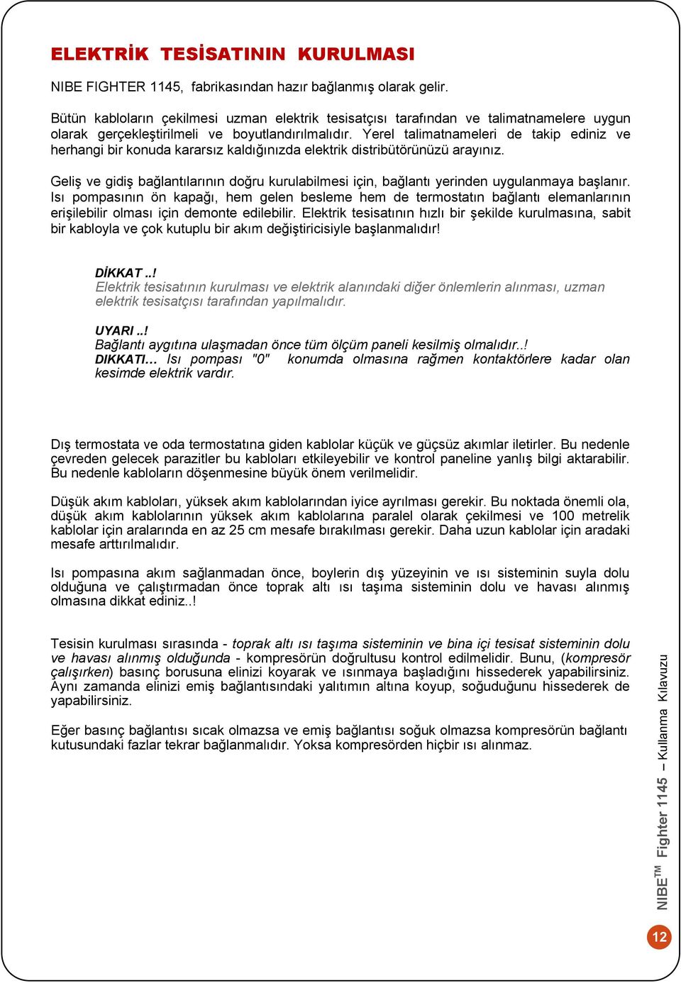 Yerel talimatnameleri de takip ediniz ve herhangi bir konuda kararsız kaldığınızda elektrik distribütörünüzü arayınız.