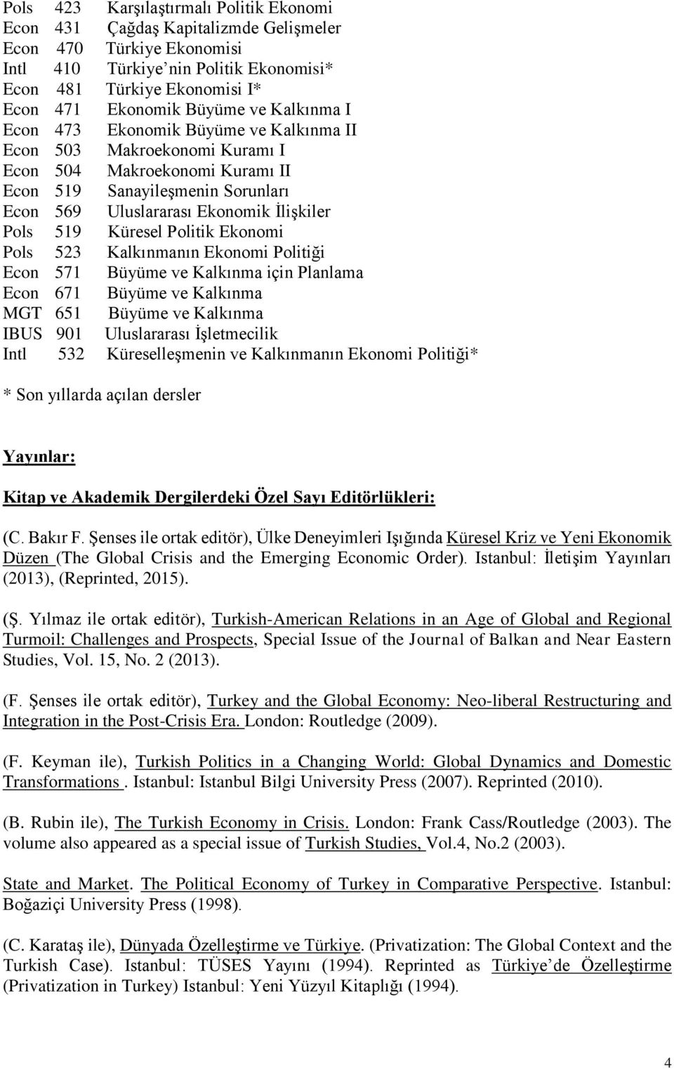 Pols 519 Küresel Politik Ekonomi Pols 523 Kalkınmanın Ekonomi Politiği Econ 571 Büyüme ve Kalkınma için Planlama Econ 671 Büyüme ve Kalkınma MGT 651 Büyüme ve Kalkınma IBUS 901 Uluslararası