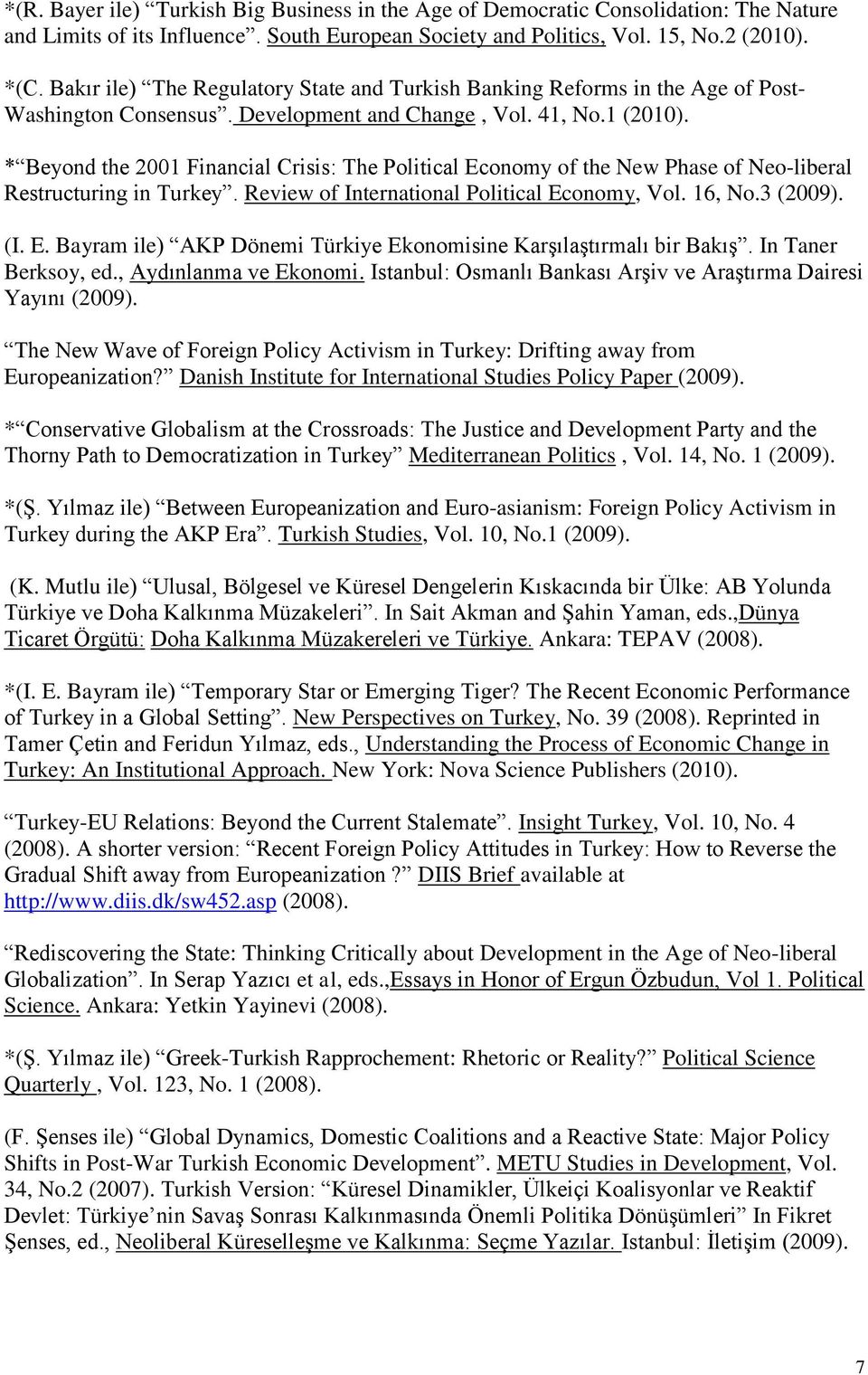 * Beyond the 2001 Financial Crisis: The Political Economy of the New Phase of Neo-liberal Restructuring in Turkey. Review of International Political Economy, Vol. 16, No.3 (2009). (I. E. Bayram ile) AKP Dönemi Türkiye Ekonomisine Karşılaştırmalı bir Bakış.