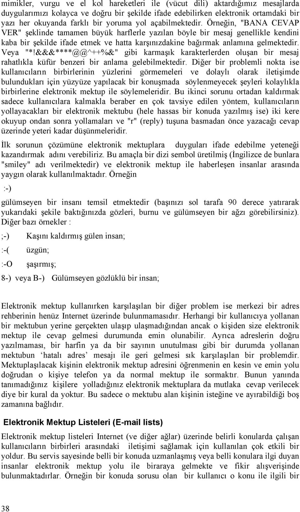 Örneğin, "BANA CEVAP VER" şeklinde tamamen büyük harflerle yazılan böyle bir mesaj genellikle kendini kaba bir şekilde ifade etmek ve hatta karşınızdakine bağırmak anlamına gelmektedir. Veya "*!