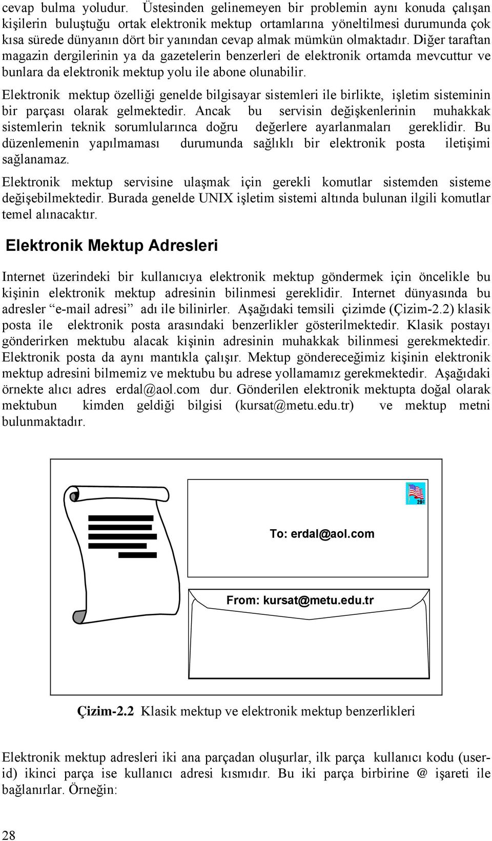 olmaktadır. Diğer taraftan magazin dergilerinin ya da gazetelerin benzerleri de elektronik ortamda mevcuttur ve bunlara da elektronik mektup yolu ile abone olunabilir.