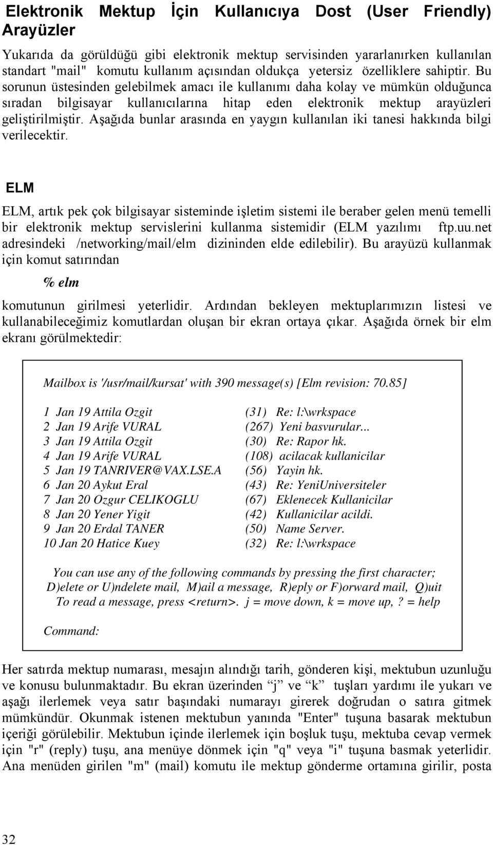 Bu sorunun üstesinden gelebilmek amacı ile kullanımı daha kolay ve mümkün olduğunca sıradan bilgisayar kullanıcılarına hitap eden elektronik mektup arayüzleri geliştirilmiştir.