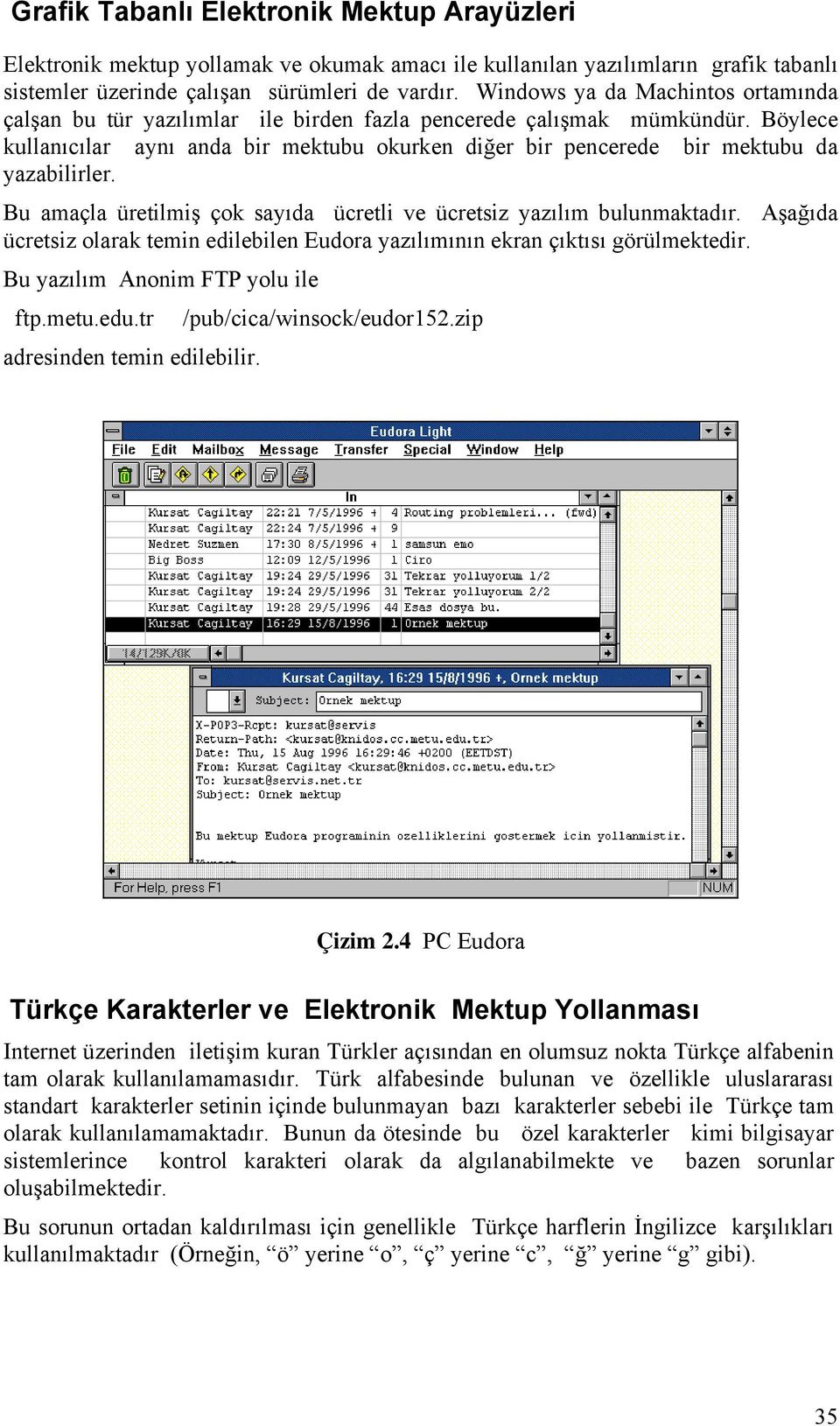 Böylece kullanıcılar aynı anda bir mektubu okurken diğer bir pencerede bir mektubu da yazabilirler. Bu amaçla üretilmiş çok sayıda ücretli ve ücretsiz yazılım bulunmaktadır.