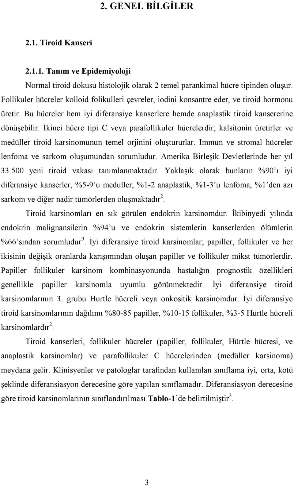 İkinci hücre tipi C veya parafollikuler hücrelerdir; kalsitonin üretirler ve medüller tiroid karsinomunun temel orjinini oluştururlar.