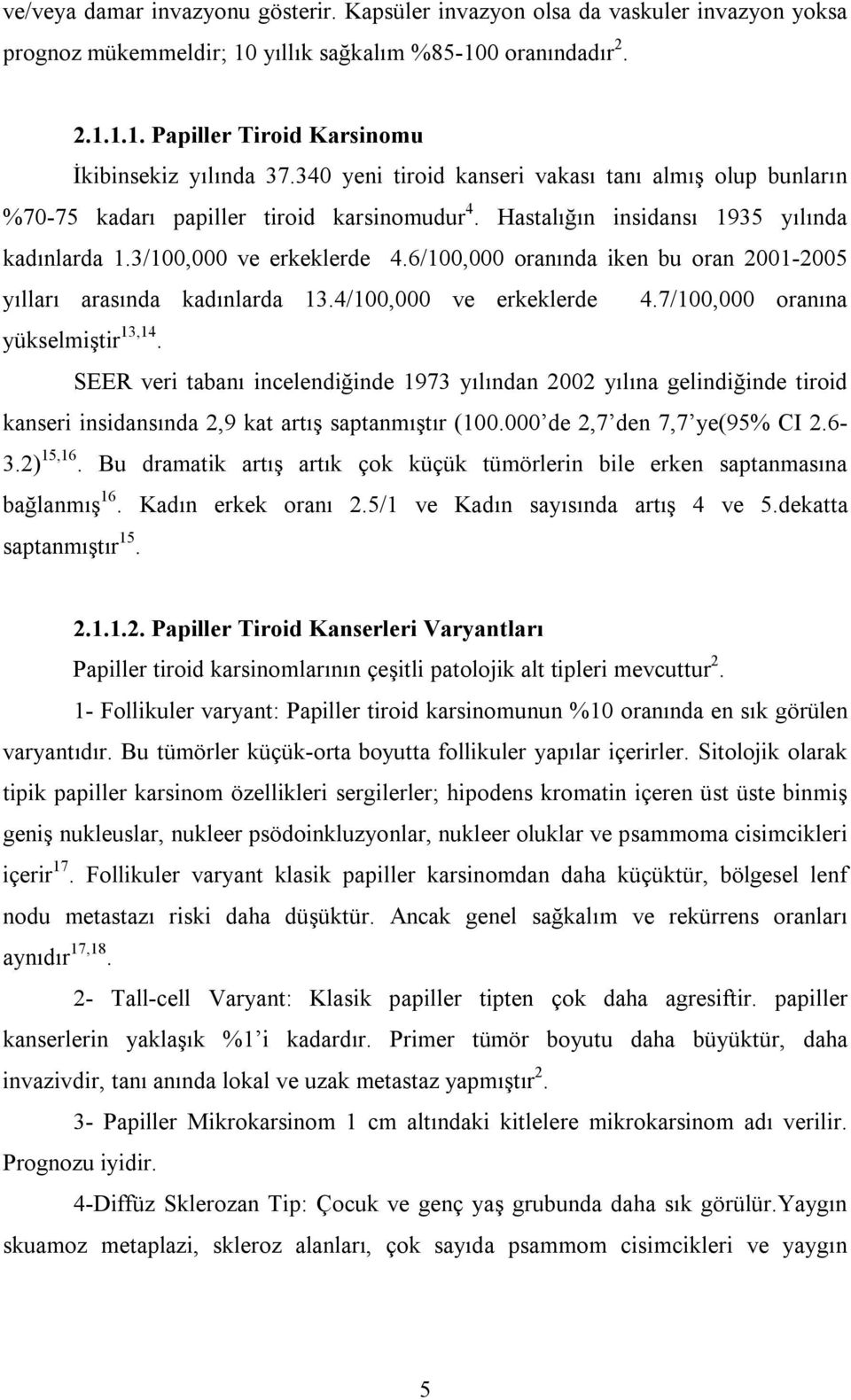 6/100,000 oranında iken bu oran 2001-2005 yılları arasında kadınlarda 13.4/100,000 ve erkeklerde 4.7/100,000 oranına yükselmiştir 13,14.