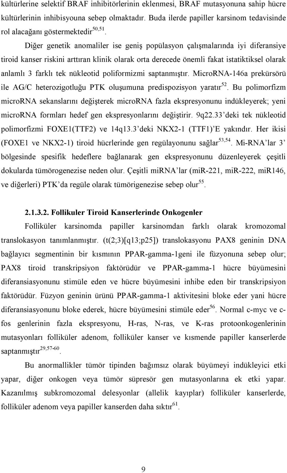 Diğer genetik anomaliler ise geniş popülasyon çalışmalarında iyi diferansiye tiroid kanser riskini arttıran klinik olarak orta derecede önemli fakat istatiktiksel olarak anlamlı 3 farklı tek