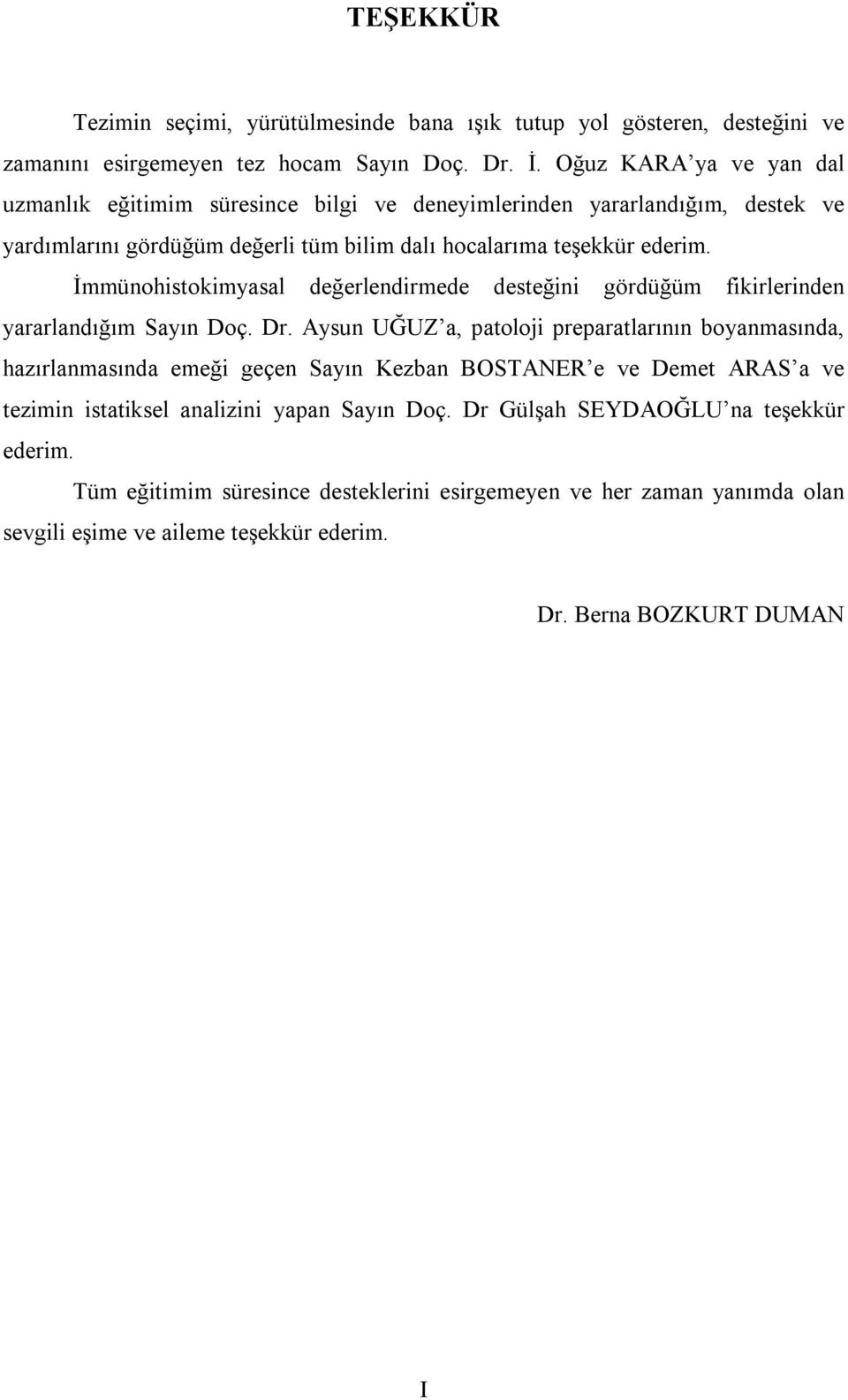 İmmünohistokimyasal değerlendirmede desteğini gördüğüm fikirlerinden yararlandığım Sayın Doç. Dr.