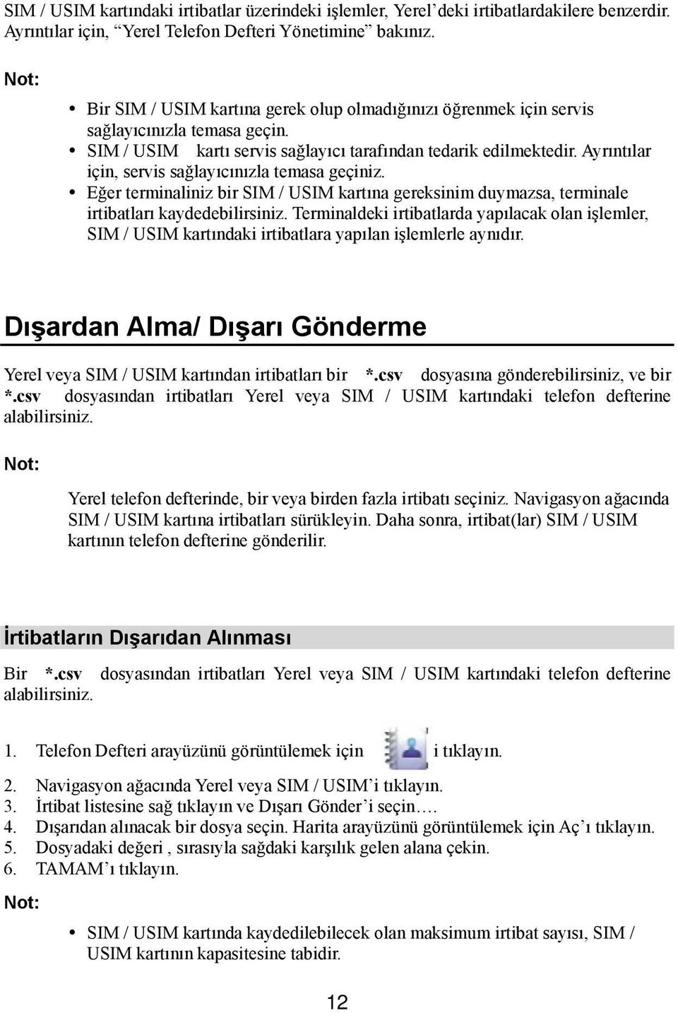 Ayrıntılar için, servis sağlayıcınızla temasa geçiniz. Eğer terminaliniz bir SIM / USIM kartına gereksinim duymazsa, terminale irtibatları kaydedebilirsiniz.