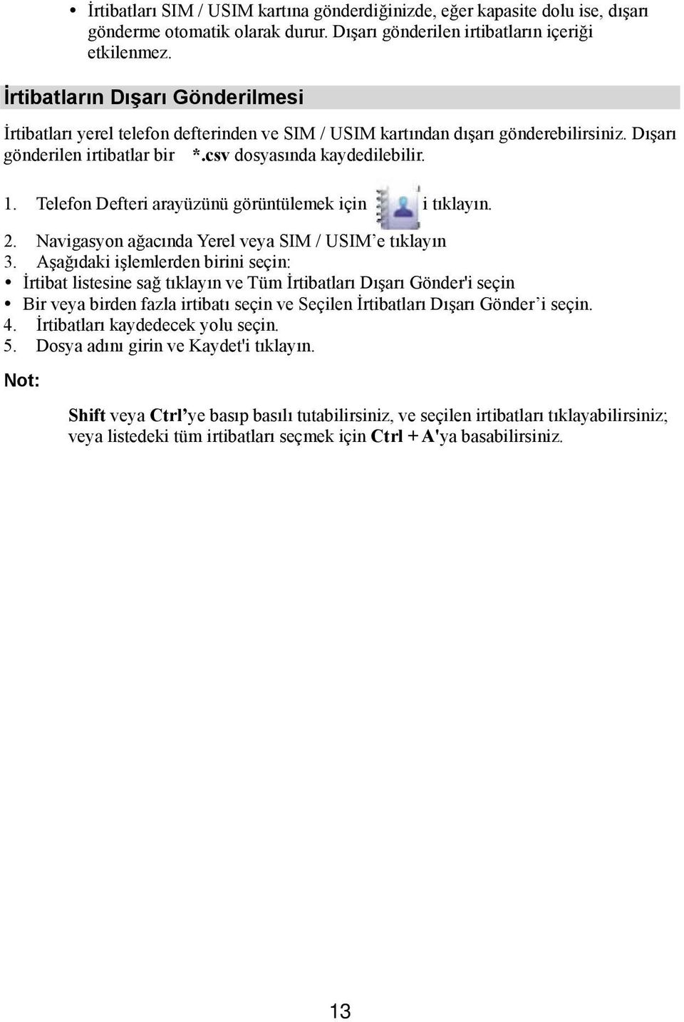 Telefon Defteri arayüzünü görüntülemek için i tıklayın. 2. Navigasyon ağacında Yerel veya SIM / USIM e tıklayın 3.