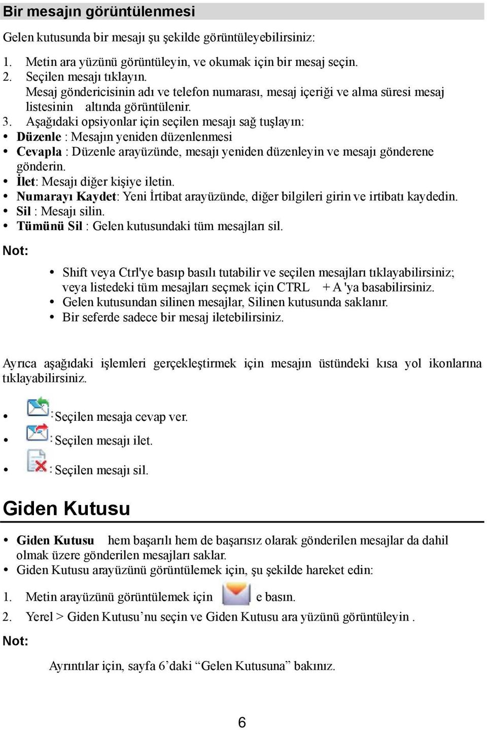 Aşağıdaki opsiyonlar için seçilen mesajı sağ tuşlayın: Düzenle : Mesajın yeniden düzenlenmesi Cevapla : Düzenle arayüzünde, mesajı yeniden düzenleyin ve mesajı gönderene gönderin.