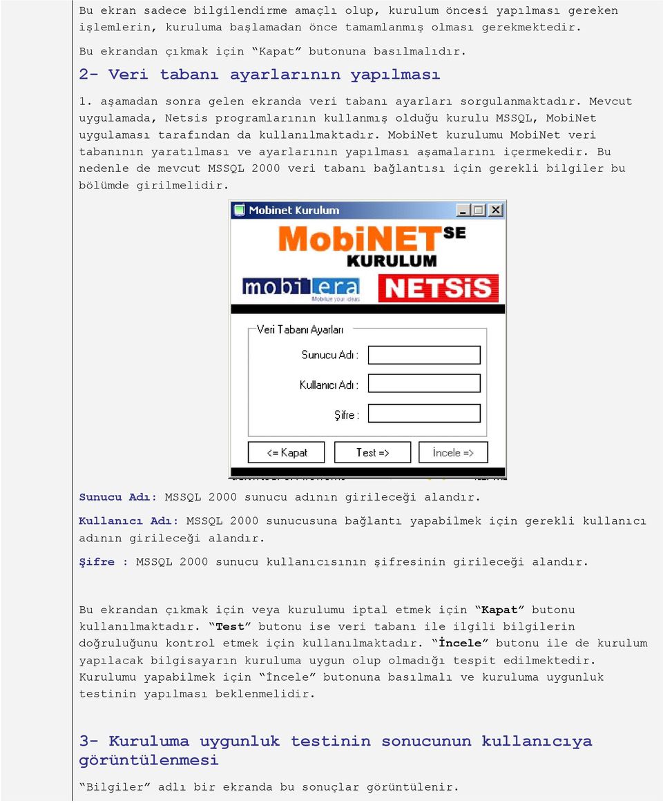 Mevcut uygulamada, Netsis programlarının kullanmış olduğu kurulu MSSQL, MobiNet uygulaması tarafından da kullanılmaktadır.