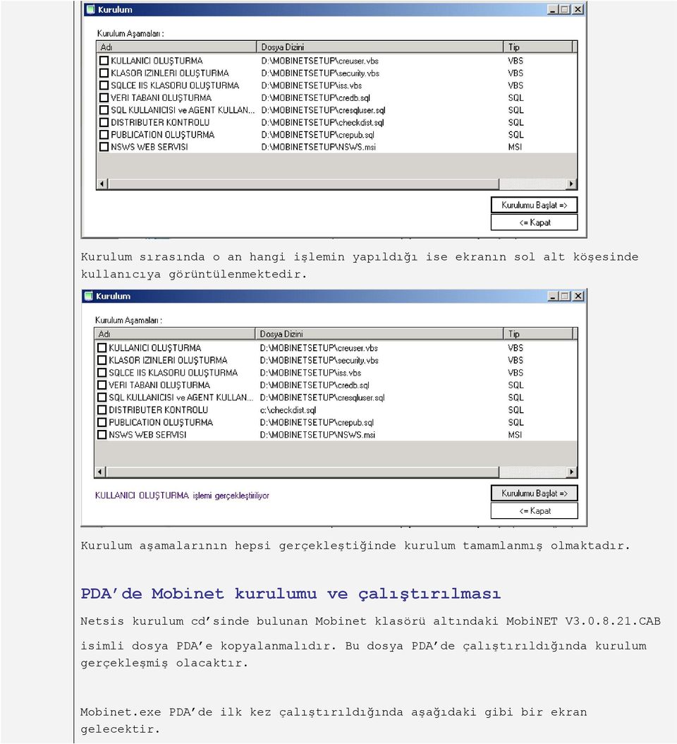 PDA de Mobinet kurulumu ve çalıştırılması Netsis kurulum cd sinde bulunan Mobinet klasörü altındaki MobiNET V3.0.8.21.