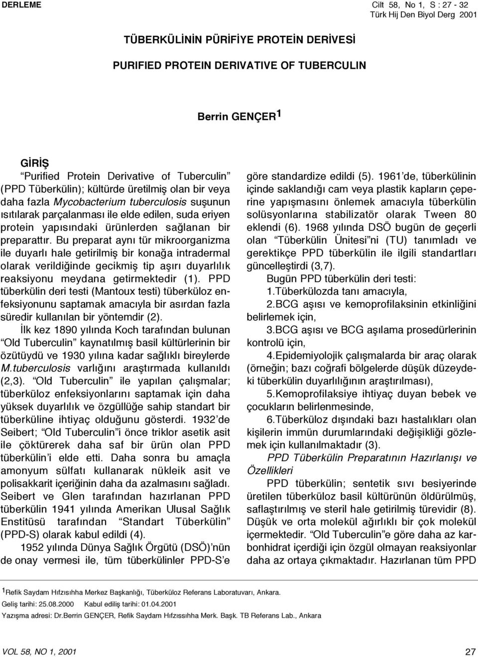 sağlanan bir preparattır. Bu preparat aynı tür mikroorganizma ile duyarlı hale getirilmiş bir konağa intradermal olarak verildiğinde gecikmiş tip aşırı duyarlılık reaksiyonu meydana getirmektedir (1).