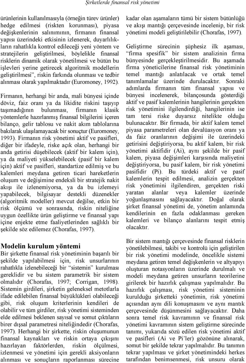 modellerin gelişirilmesi, riskin farkında olunması ve edbir alınması olarak yapılmakadır (Euromoney, 1992).