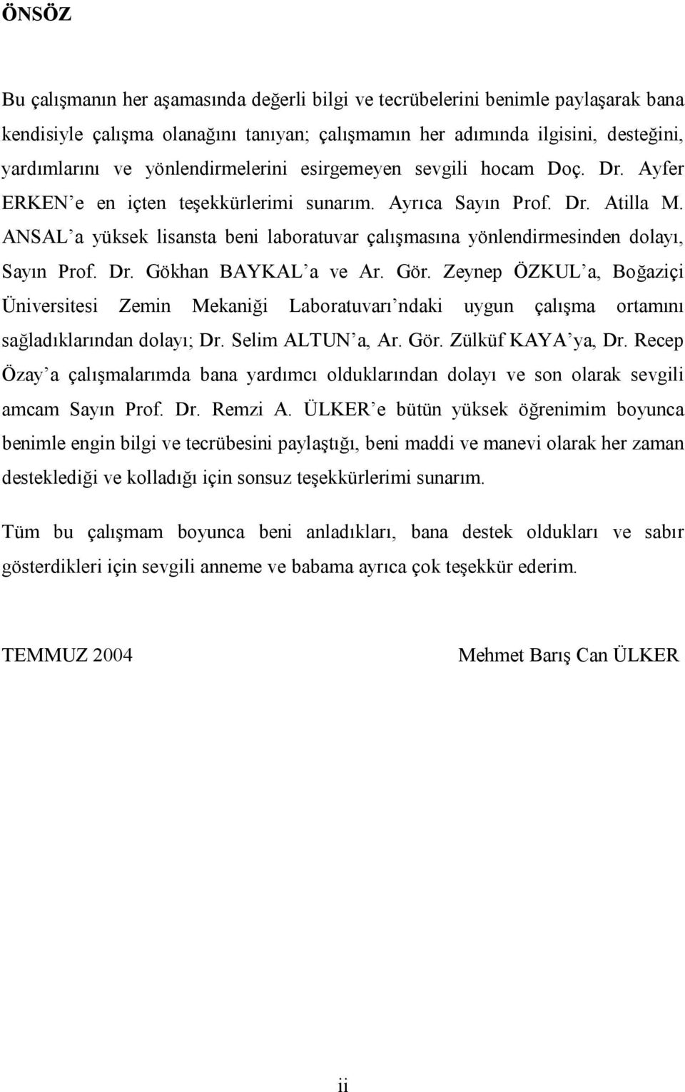 ANSAL a yüksek lisansta beni laboratuvar çalışmasına yönlendirmesinden dolayı, Sayın Prof. Dr. Gökhan BAYKAL a ve Ar. Gör.