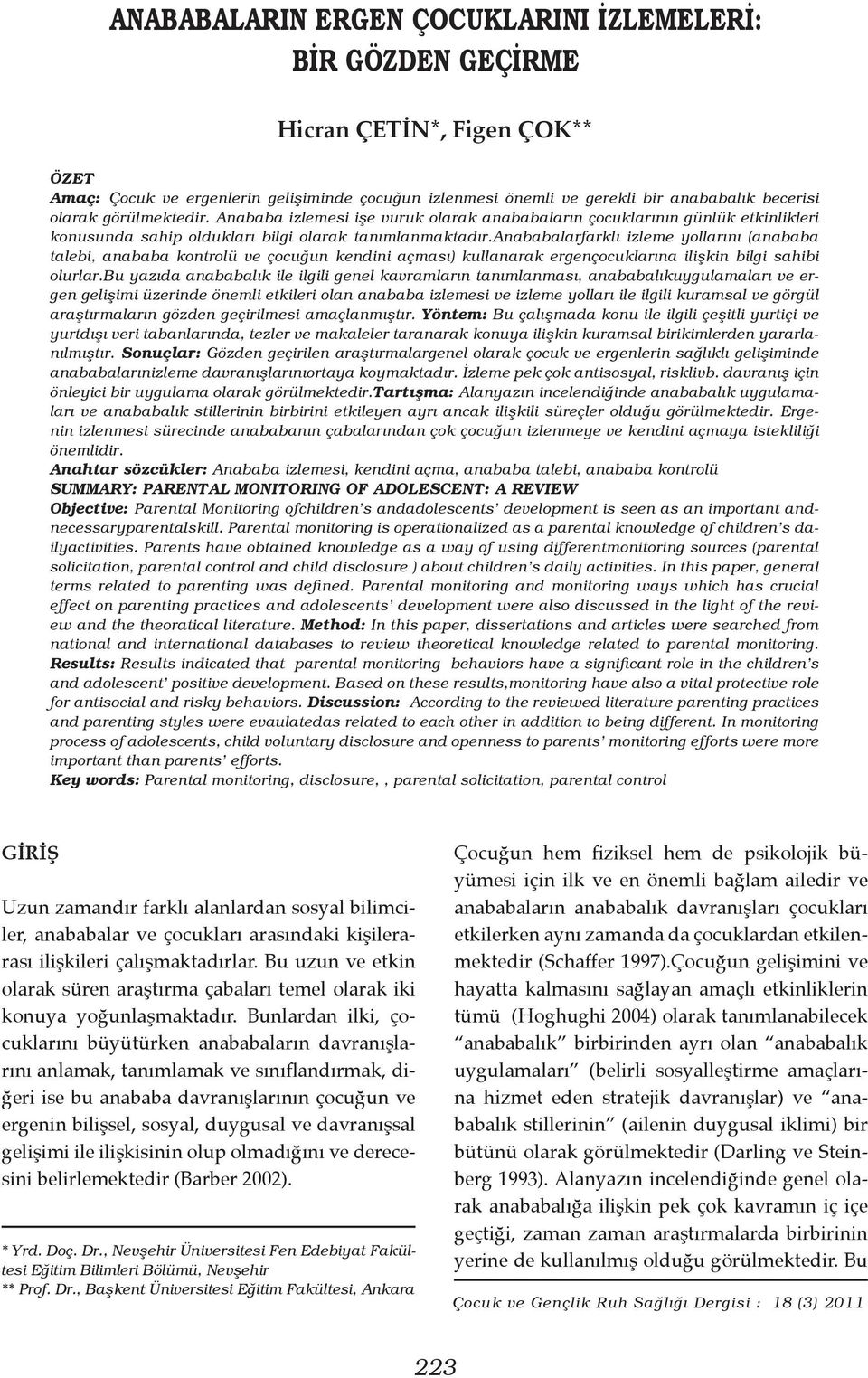 anababalarfarklı izleme yollarını (anababa talebi, anababa kontrolü ve çocuğun kendini açması) kullanarak ergençocuklarına ilişkin bilgi sahibi olurlar.