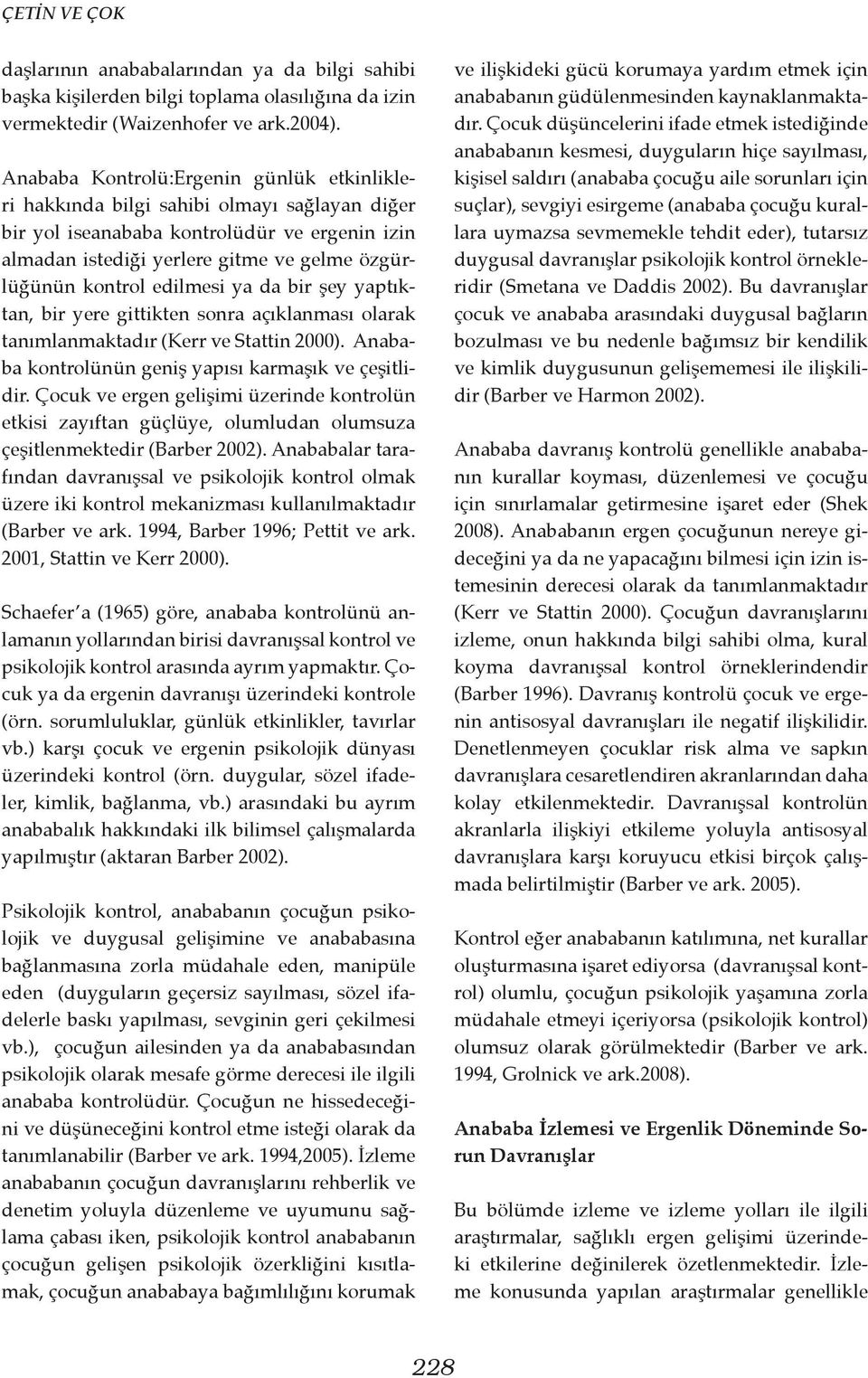 edilmesi ya da bir şey yaptıktan, bir yere gittikten sonra açıklanması olarak tanımlanmaktadır (Kerr ve Stattin 2000). Anababa kontrolünün geniş yapısı karmaşık ve çeşitlidir.