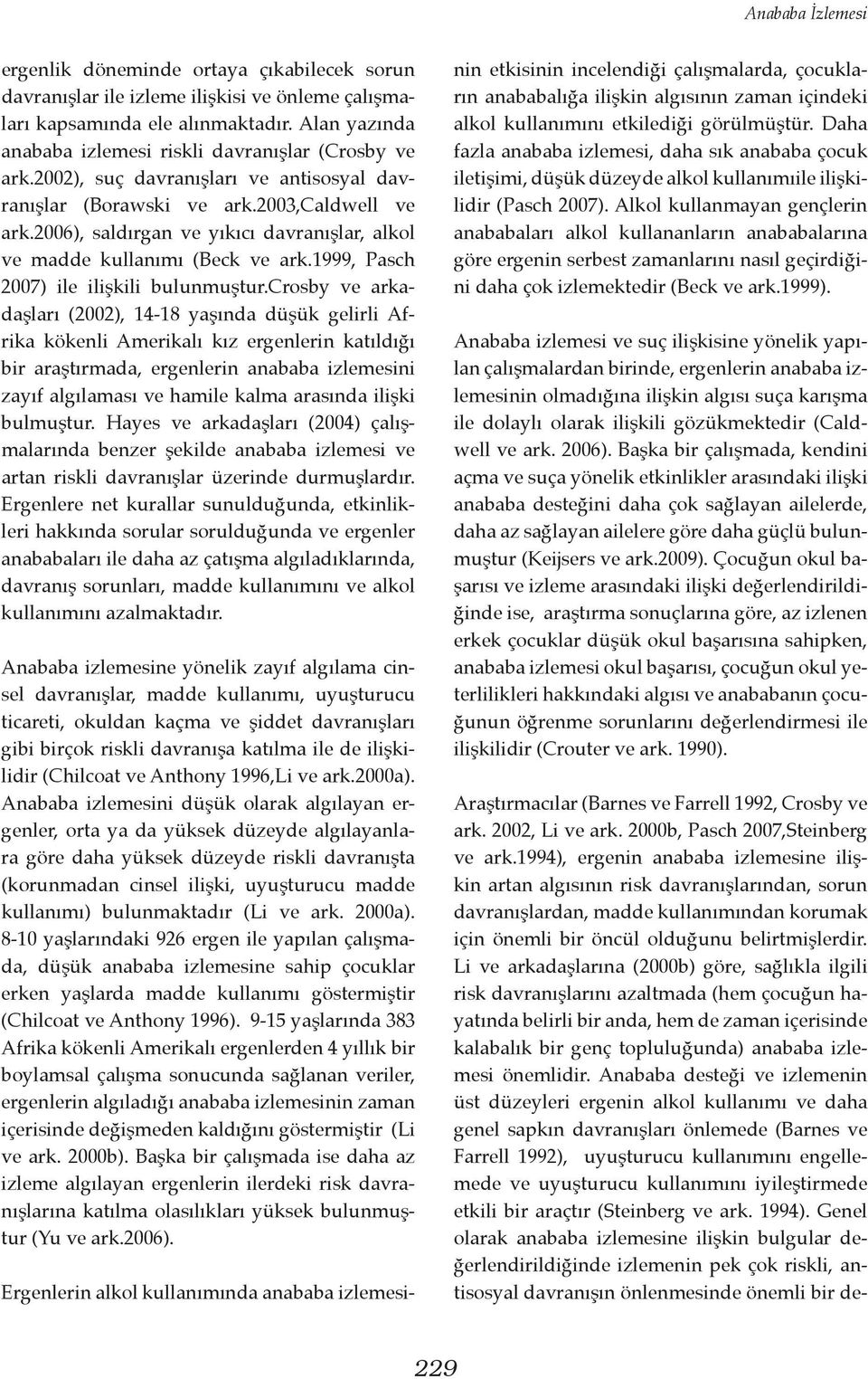 2006), saldırgan ve yıkıcı davranışlar, alkol ve madde kullanımı (Beck ve ark.1999, Pasch 2007) ile ilişkili bulunmuştur.