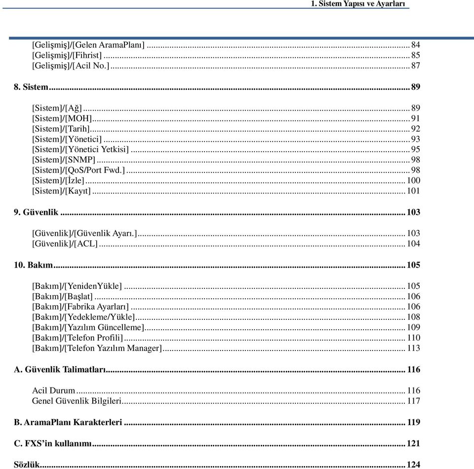 .. 103 [Güvenlik]/[Güvenlik Ayarı.]... 103 [Güvenlik]/[ACL]... 104 10. Bakım... 105 [Bakım]/[YenidenYükle]... 105 [Bakım]/[Başlat]... 106 [Bakım]/[Fabrika Ayarları]... 106 [Bakım]/[Yedekleme/Yükle].