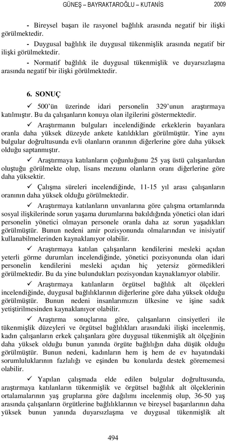 SONUÇ 500 ün üzerinde idari personelin 329 unun araştırmaya katılmıştır. Bu da çalışanların konuya olan ilgilerini göstermektedir.