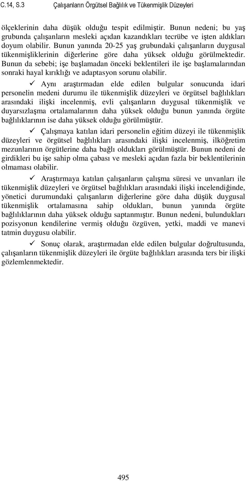 Bunun yanında 20-25 yaş grubundaki çalışanların duygusal tükenmişliklerinin diğerlerine göre daha yüksek olduğu görülmektedir.