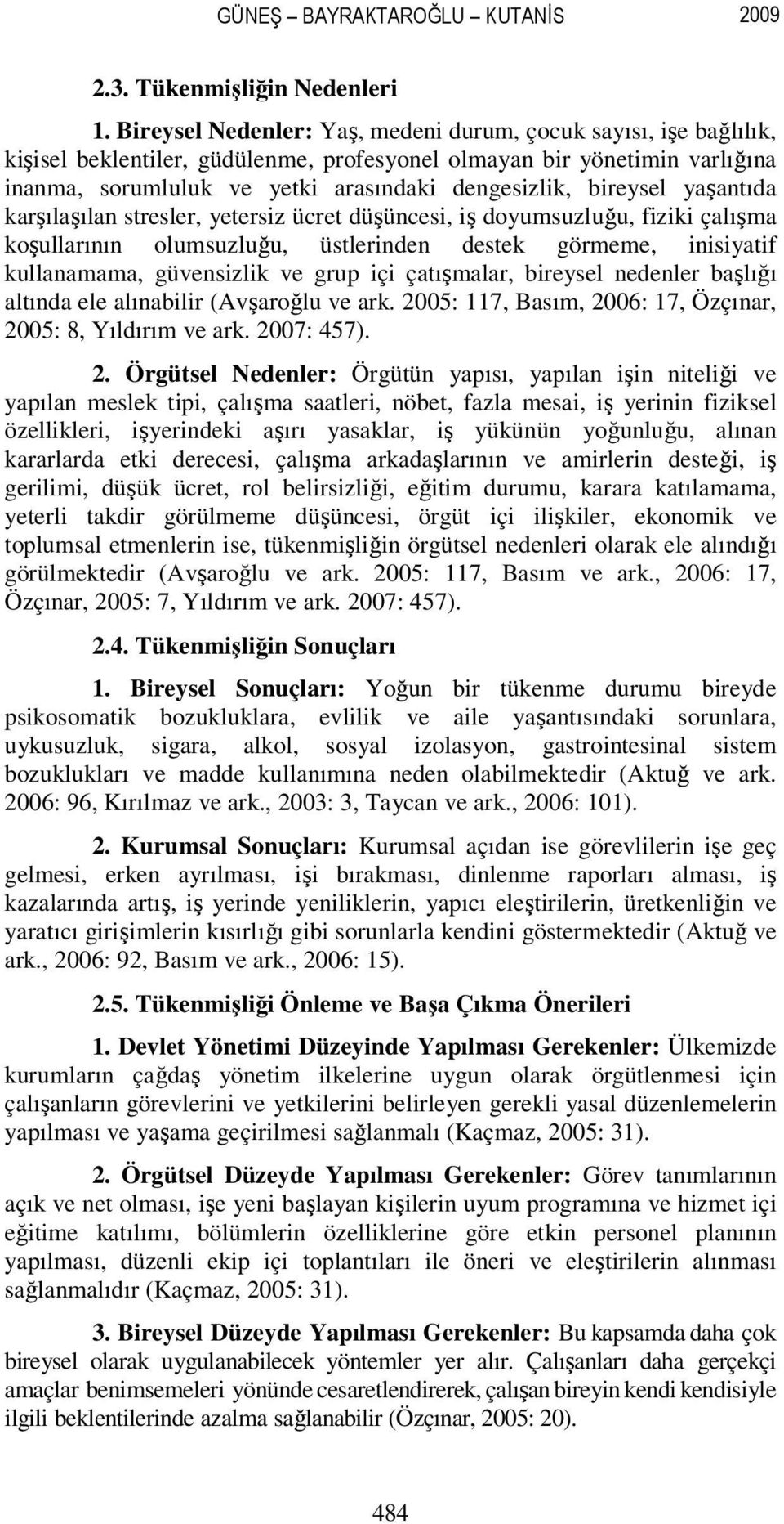 bireysel yaşantıda karşılaşılan stresler, yetersiz ücret düşüncesi, iş doyumsuzluğu, fiziki çalışma koşullarının olumsuzluğu, üstlerinden destek görmeme, inisiyatif kullanamama, güvensizlik ve grup